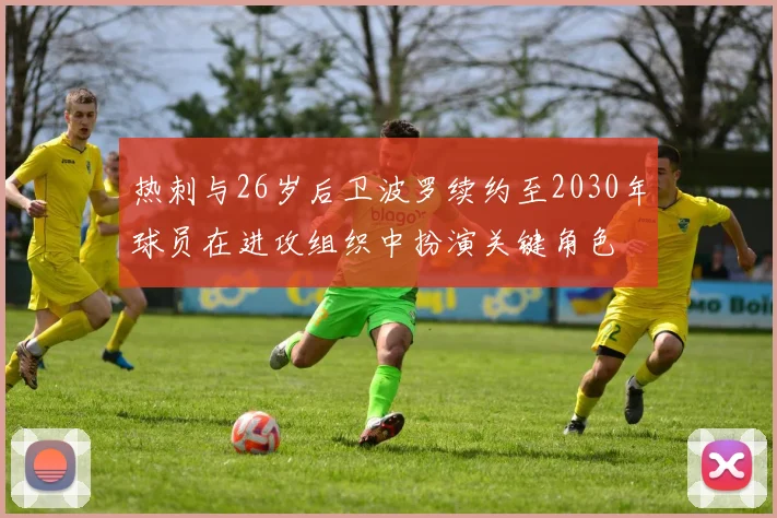 热刺与26岁后卫波罗续约至2030年球员在进攻组织中扮演关键角色